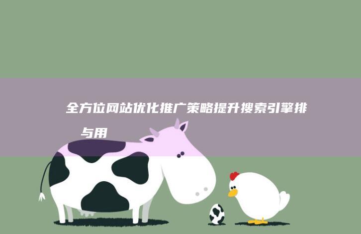 全方位网站优化推广策略：提升搜索引擎排名与用户体验