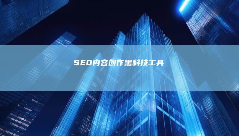 SEO内容创作黑科技工具