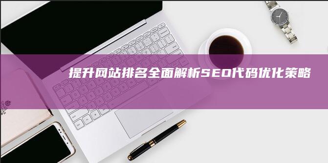 提升网站排名：全面解析SEO代码优化策略